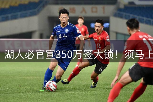 湖人必官宣350万签大锁！须马上裁1人！又要交易了？