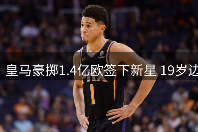 皇马豪掷1.4亿欧签下新星 19岁边锋创伯纳乌转会纪录
