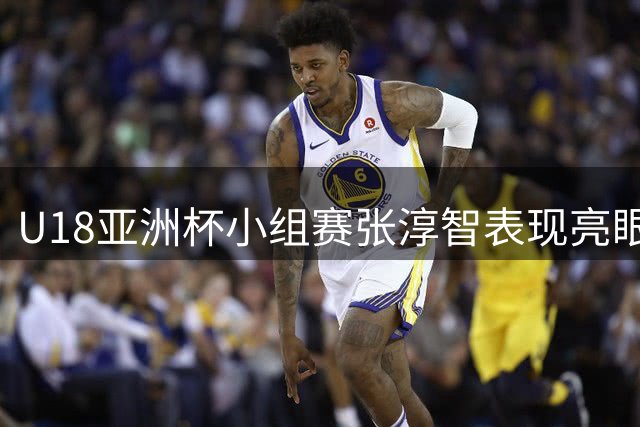 U18亚洲杯小组赛张淳智表现亮眼 场均12+4+2带队晋级